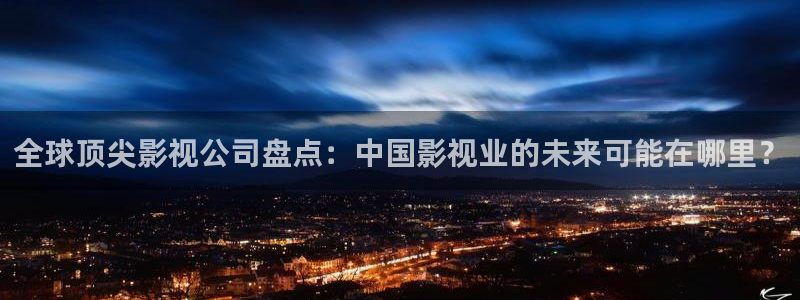 轨道9 电影：全球顶尖影视公司盘点：中国影视业的未来可能在哪里？