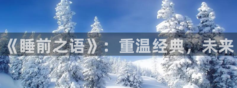 阿哩乐轨道影院怎么样：《睡前之语》：重温经典，未来