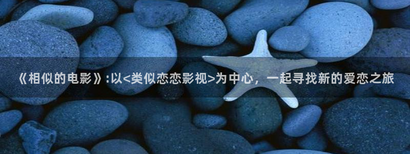 轨道影视：《相似的电影》:以<类似恋恋影视>为中心，一起寻找新的爱恋之旅