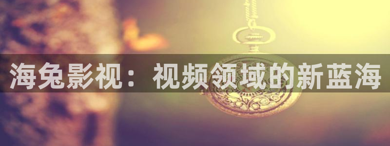轨道影院飞行影院：海兔影视：视频领域的新蓝海